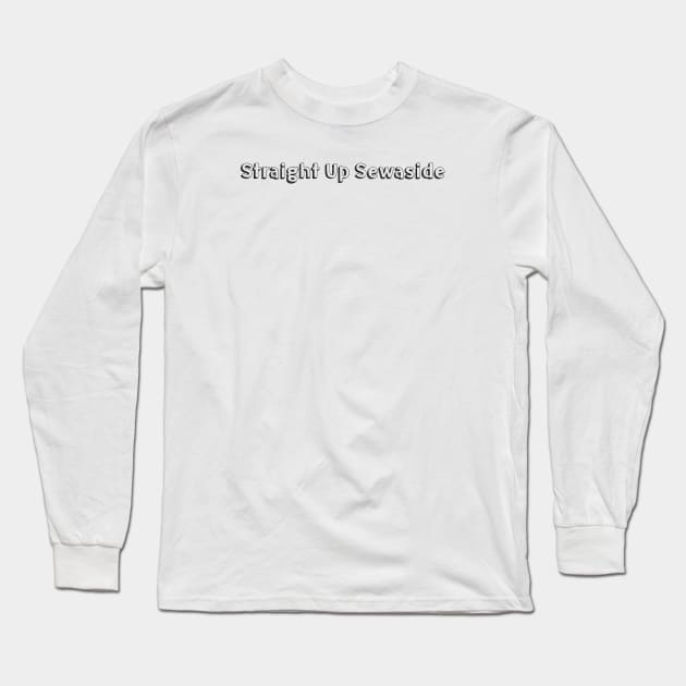 Straight Up Sewaside // Typography Design Long Sleeve T-Shirt by Aqumoet